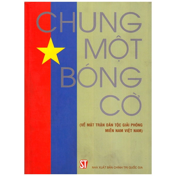 Chung Một Bóng Cờ (Về Mặt Trận Dân Tộc Giải Phóng Miền Nam Việt Nam)