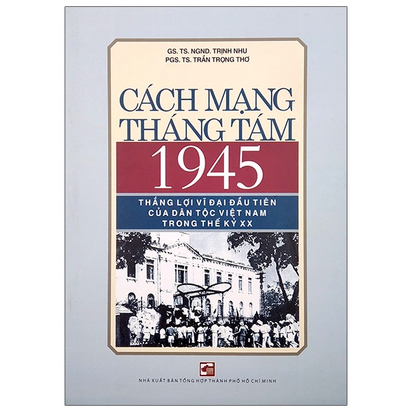 Cách Mạng Tháng Tám 1945 - Thắng Lợi Vĩ Đại Đầu Tiên Của Dân Tộc Việt Nam Trong Thế Kỷ Xx