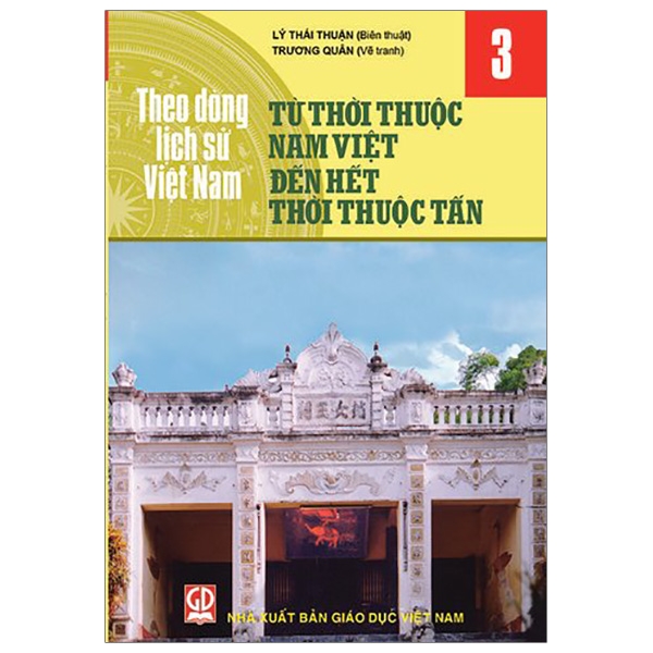Theo Dòng Lịch Sử Việt Nam - Tập 3: Từ Thời Thuộc Nam Việt Đến Hết Thời Thuộc Tấn