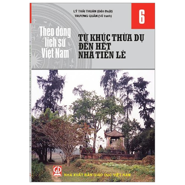 Theo Dòng Lịch Sử Việt Nam - Tập 6: Từ Khúc Thừa Dụ Đến Hết Nhà Tiền Lê