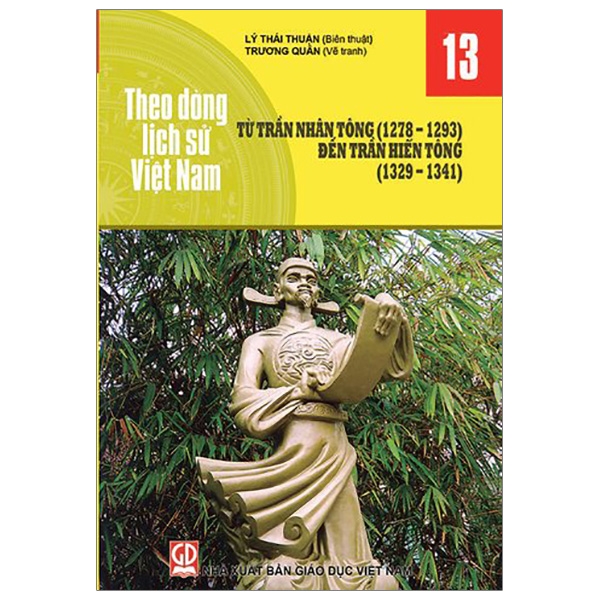Theo Dòng Lịch Sử Việt Nam - Tập 13: Từ Trần Nhân Tông ( 1278 - 1293) Đến Trần Hiến Tông ( 1329 - 1341)