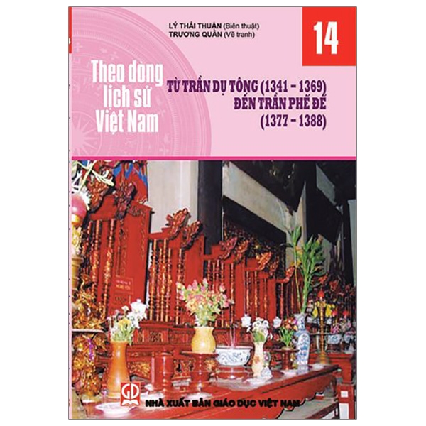 Theo Dòng Lịch Sử Việt Nam - Tập 14: Từ Trần Dụ Tông ( 1341 - 1369) Đến Trần Phế Đế ( 1377 - 1388)