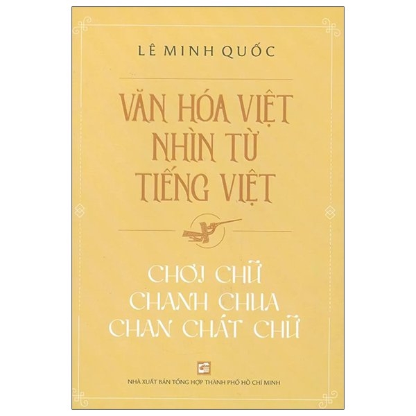 Văn Hóa Việt Nhìn Từ Tiếng Việt - Chơi Chữ, Chanh Chua, Chan Chát Chữ