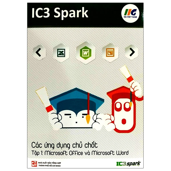 IC3 Spark - Các Ứng Dụng Chủ Chốt - Tập 1: Microsoft Office Và Microsoft Word (Tái Bản)