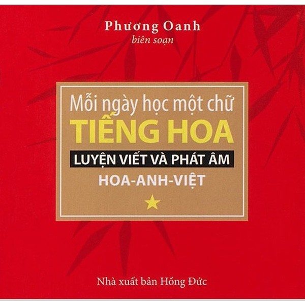 Mỗi Ngày Học Một Chữ Tiếng Hoa - Luyện Viết Và Phát Âm Hoa - Anh - Việt (Tập 1)