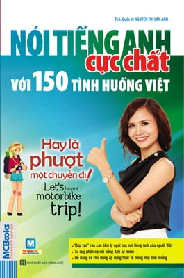 Nói Tiếng Anh Cực Chất Với 150 Tình Huống Việt - Hay Là Phượt Một Chuyến Đi!