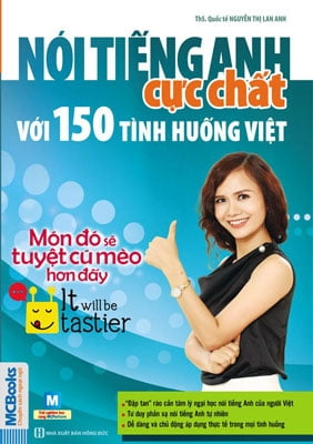 Nói Tiếng Anh Cực Chất Với 150 Tình Huống Việt - Món Đó Sẽ Tuyệt Cú Mèo Hơn Đó!