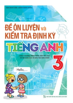 Đề Ôn Luyện Và Kiểm Tra Định Kỳ Tiếng Anh 3 (Theo Chương Trình Tiếng Anh Tiểu Học Do Bộ Giáo Dục Và Đào Tạo Ban Hành)