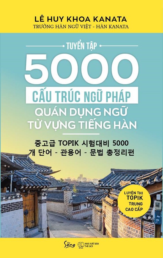 Tuyển Tập 5000 Cấu Trúc Ngữ Pháp - Quán Dụng Ngữ - Từ Vựng Tiếng Hàn / Luyện Tập Topik Trung Cao Cấp