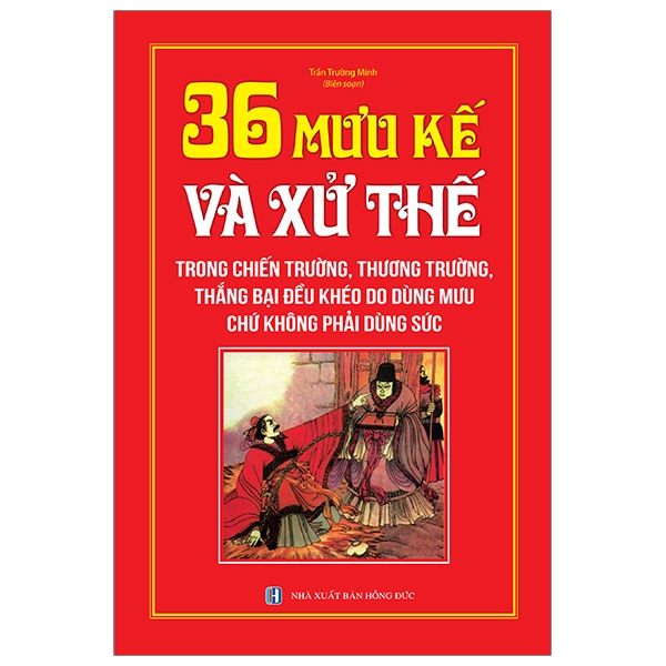 36 Mưu Kế Và Xử Thế (Trong Chiến Trường, Thương Trường, Thắng Bại Đều Khéo Do Dùng Mưu Chứ Không Phải Dùng Sức) - Bìa Cứng