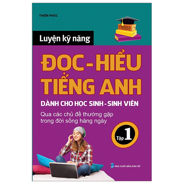 Luyện Kỹ Năng Đọc, Hiểu Tiếng Anh Dành Cho Học Sinh - Sinh Viên (Tập 1)