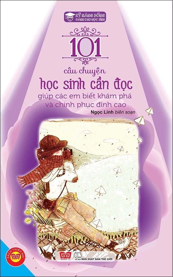 Kỹ Năng Sống - 101 Câu Chuyện Học Sinh Cần Đọc Giúp Các Em Biết Khám Phá Và Chinh Phục Đỉnh Cao