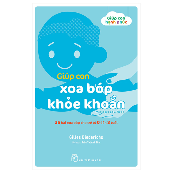 Giúp Con Hạnh Phúc: Giúp Con Xoa Bóp Khỏe Khoắn - 35 Bài Xoa Bóp Cho Trẻ Từ 0 Đến 3 Tuổi