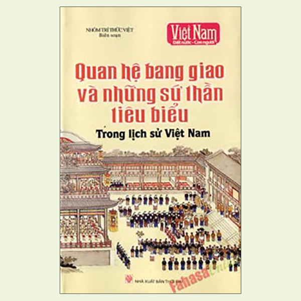 Quan Hệ Bang Giao Và Những Sứ Thần Tiêu Biểu Trong Lịch Sử Việt Nam