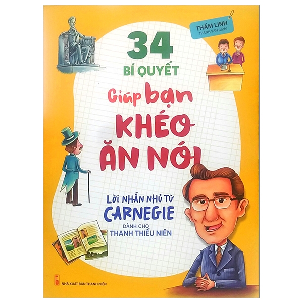 34 Bí Quyết Giúp Bạn Khéo Ăn Nói - Lời Nhắn Nhủ Từ Carnegie (Dành Cho Thanh Thiếu Niên)